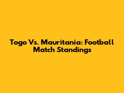 Togo Vs. Mauritania: Football Match Standings