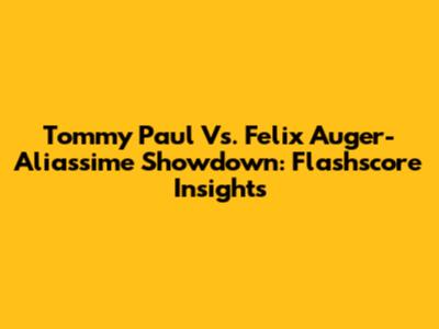 Tommy Paul Vs. Felix Auger-Aliassime Showdown: Flashscore Insights