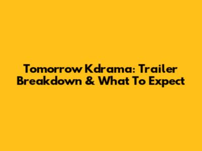 Tomorrow Kdrama: Trailer Breakdown & What To Expect