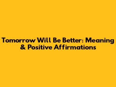 Tomorrow Will Be Better: Meaning & Positive Affirmations