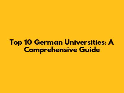 Top 10 German Universities: A Comprehensive Guide