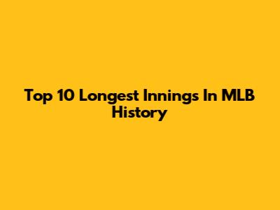 Top 10 Longest Innings In MLB History