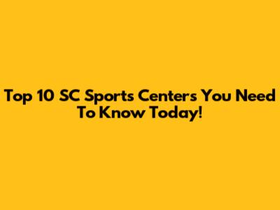 Top 10 SC Sports Centers You Need To Know Today!