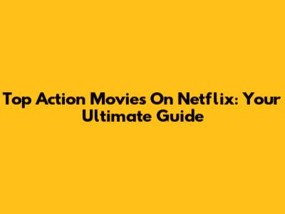 Top Action Movies On Netflix: Your Ultimate Guide