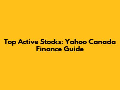 Top Active Stocks: Yahoo Canada Finance Guide