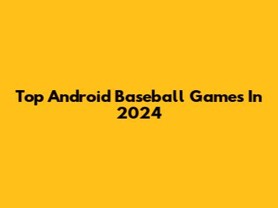 Top Android Baseball Games In 2024