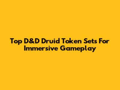 Top D&D Druid Token Sets For Immersive Gameplay