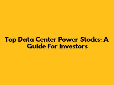 Top Data Center Power Stocks: A Guide For Investors