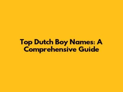 Top Dutch Boy Names: A Comprehensive Guide