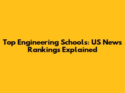 Top Engineering Schools: US News Rankings Explained