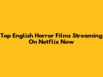 Top English Horror Films Streaming On Netflix Now