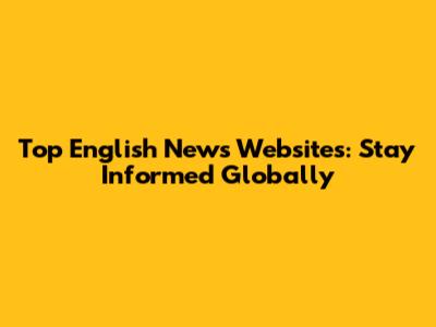 Top English News Websites: Stay Informed Globally