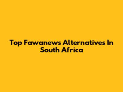Top Fawanews Alternatives In South Africa