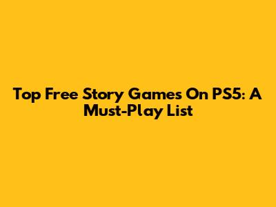 Top Free Story Games On PS5: A Must-Play List