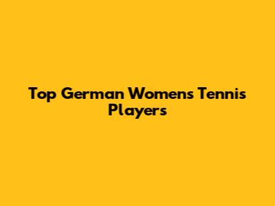 Top German Women's Tennis Players