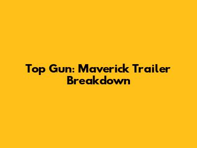 Top Gun: Maverick Trailer Breakdown