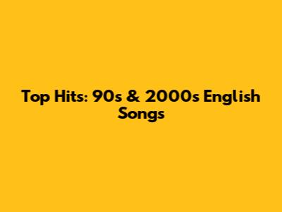 Top Hits: 90s & 2000s English Songs