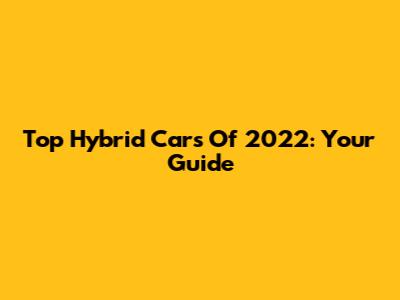 Top Hybrid Cars Of 2022: Your Guide