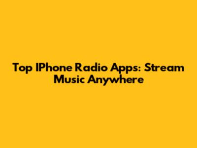 Top IPhone Radio Apps: Stream Music Anywhere