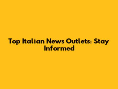 Top Italian News Outlets: Stay Informed