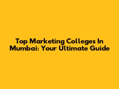 Top Marketing Colleges In Mumbai: Your Ultimate Guide