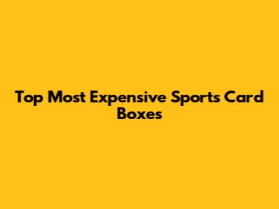 Top Most Expensive Sports Card Boxes