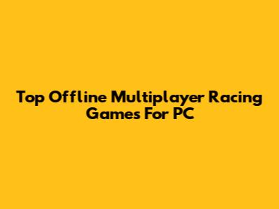 Top Offline Multiplayer Racing Games For PC