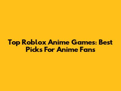Top Roblox Anime Games: Best Picks For Anime Fans