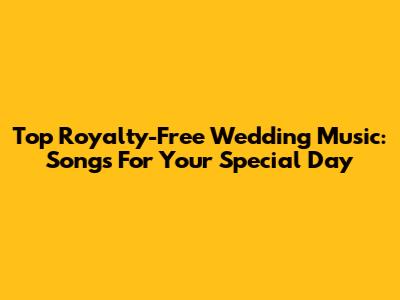 Top Royalty-Free Wedding Music: Songs For Your Special Day