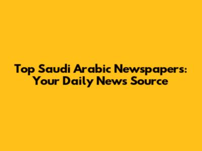 Top Saudi Arabic Newspapers: Your Daily News Source