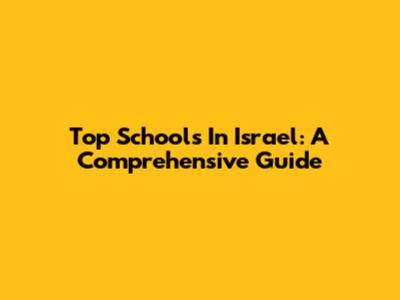 Top Schools In Israel: A Comprehensive Guide