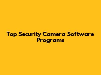 Top Security Camera Software Programs