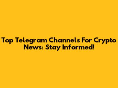 Top Telegram Channels For Crypto News: Stay Informed!