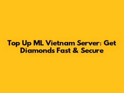 Top Up ML Vietnam Server: Get Diamonds Fast & Secure