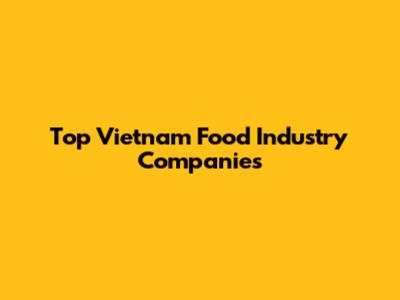 Top Vietnam Food Industry Companies