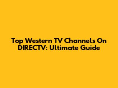 Top Western TV Channels On DIRECTV: Ultimate Guide