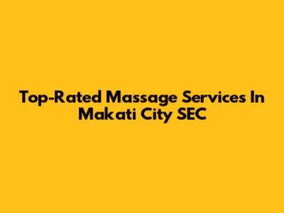 Top-Rated Massage Services In Makati City SEC