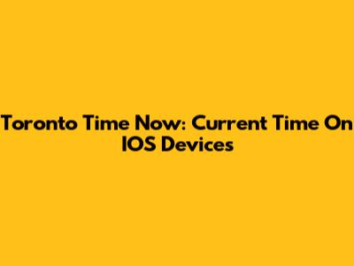 Toronto Time Now: Current Time On IOS Devices