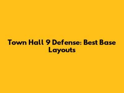 Town Hall 9 Defense: Best Base Layouts