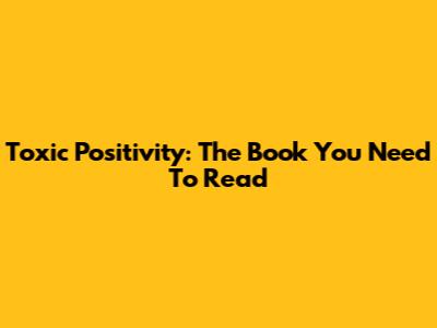 Toxic Positivity: The Book You Need To Read