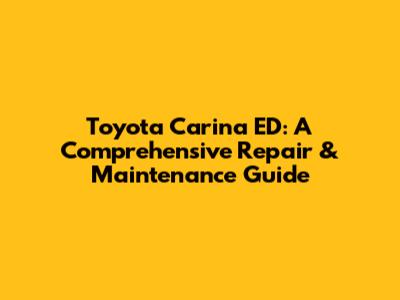 Toyota Carina ED: A Comprehensive Repair & Maintenance Guide