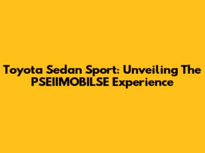 Toyota Sedan Sport: Unveiling The PSEIIMOBILSE Experience