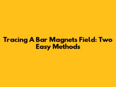 Tracing A Bar Magnet's Field: Two Easy Methods