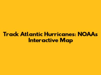 Track Atlantic Hurricanes: NOAA's Interactive Map