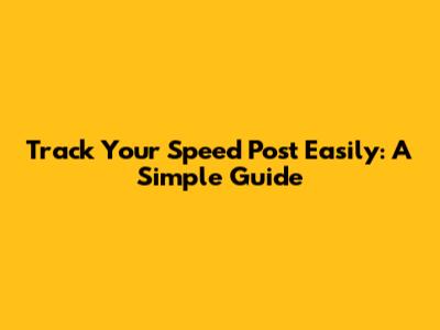Track Your Speed Post Easily: A Simple Guide