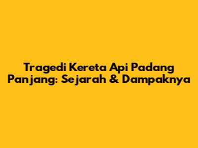 Tragedi Kereta Api Padang Panjang: Sejarah & Dampaknya