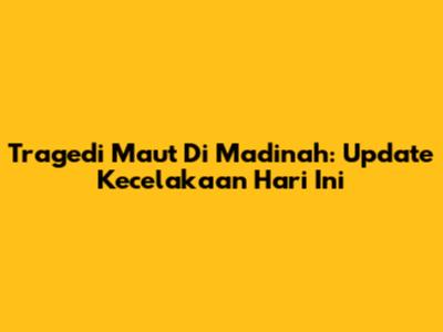 Tragedi Maut Di Madinah: Update Kecelakaan Hari Ini