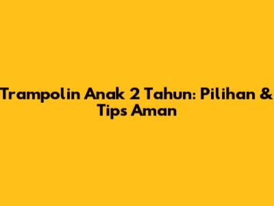 Trampolin Anak 2 Tahun: Pilihan & Tips Aman