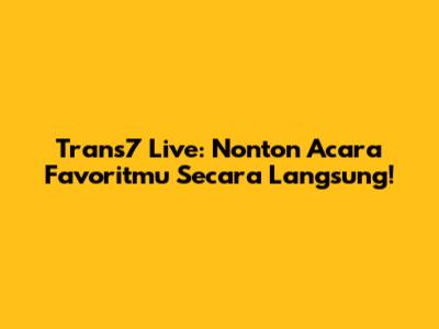 Trans7 Live: Nonton Acara Favoritmu Secara Langsung!