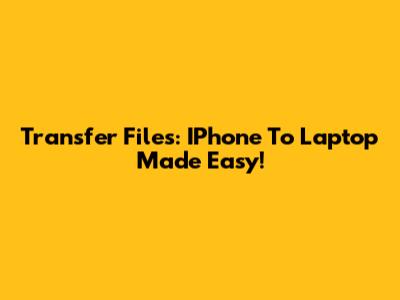 Transfer Files: IPhone To Laptop Made Easy!